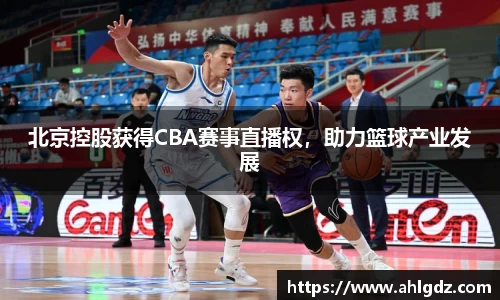 北京控股获得CBA赛事直播权，助力篮球产业发展