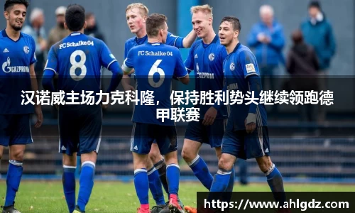 汉诺威主场力克科隆，保持胜利势头继续领跑德甲联赛