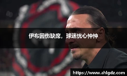 伊布因伤缺席，球迷忧心忡忡