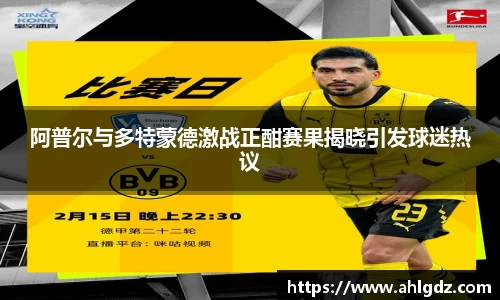 阿普尔与多特蒙德激战正酣赛果揭晓引发球迷热议
