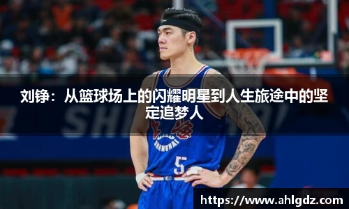 刘铮：从篮球场上的闪耀明星到人生旅途中的坚定追梦人