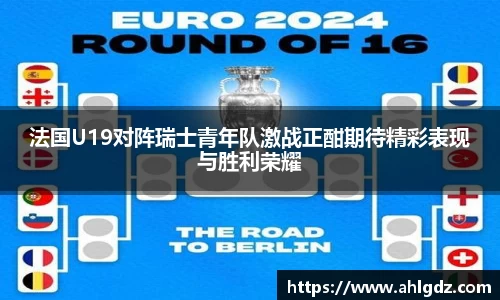 法国U19对阵瑞士青年队激战正酣期待精彩表现与胜利荣耀
