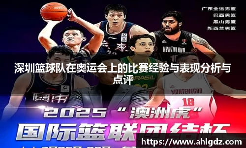 深圳篮球队在奥运会上的比赛经验与表现分析与点评